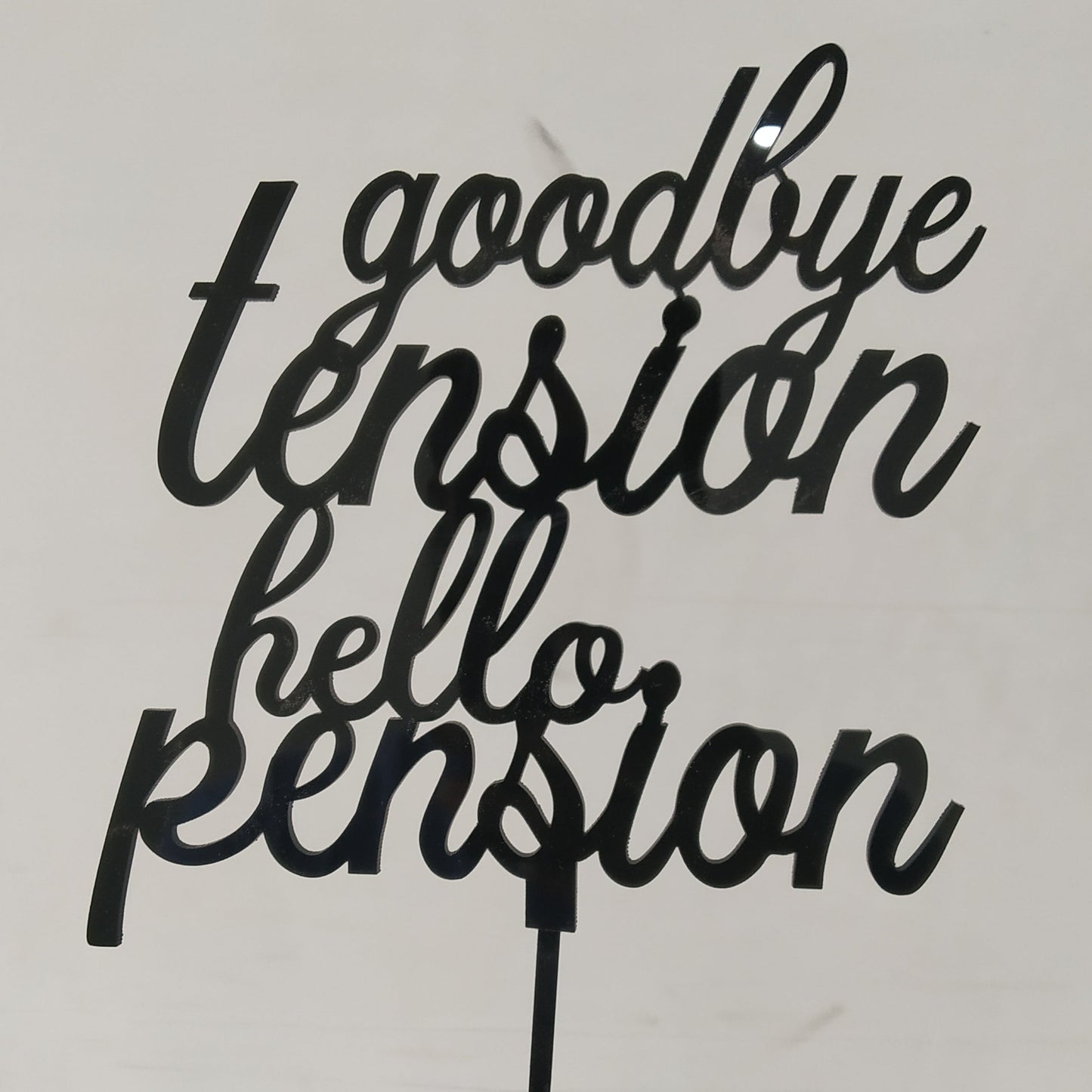 Goodbye Tension Hello Pension - Acrylic Cake Topper - Retirement Day Cake Topper